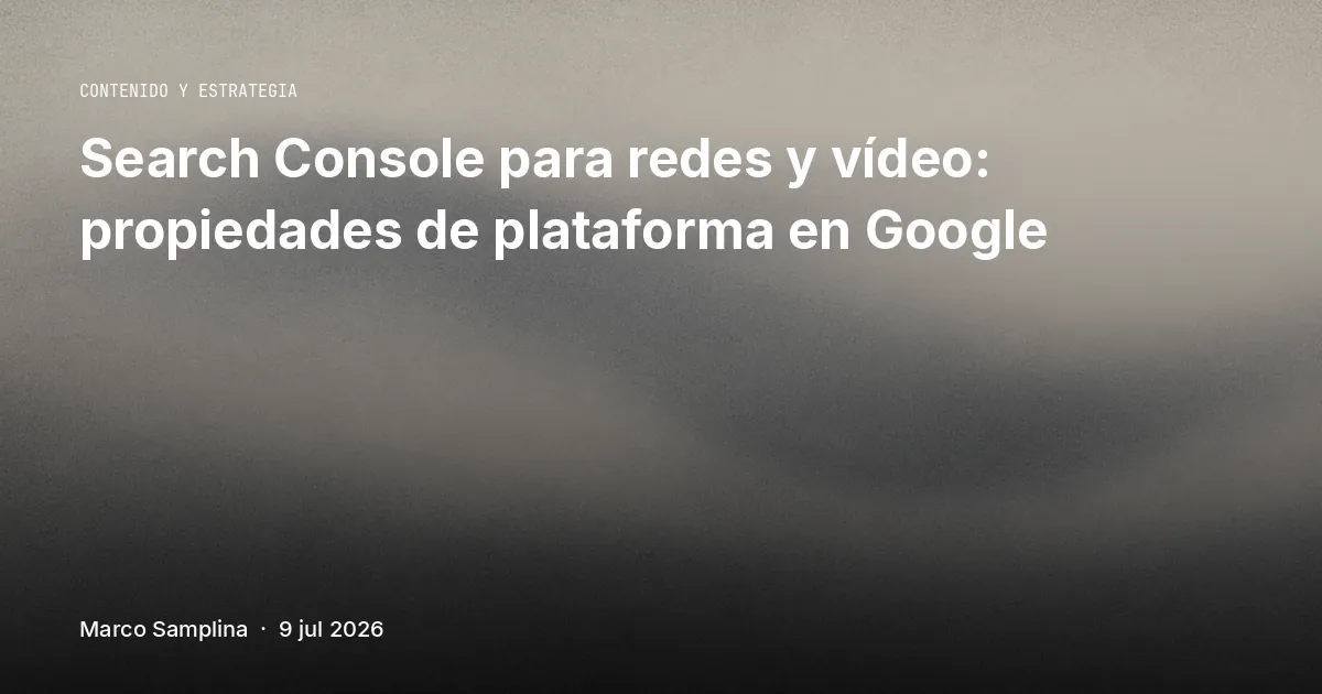 Search Console para redes y vídeo: propiedades de plataforma en Google